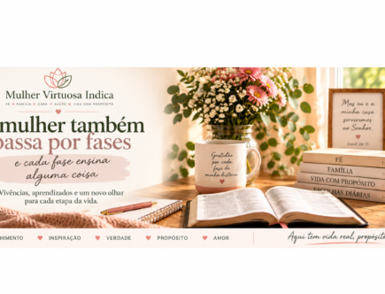 Mulher Virtuosa Indica — fases da vida da mulher, fé, família e aprendizados ao longo da vida.
